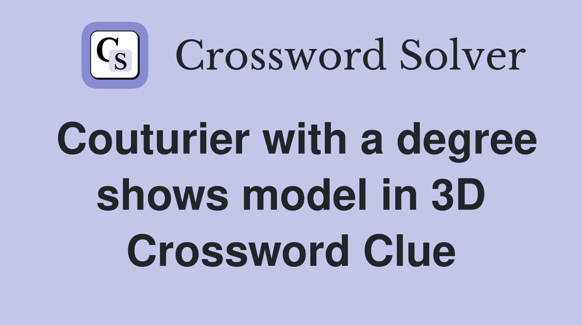 Couturier with a degree shows model in 3D Crossword Clue