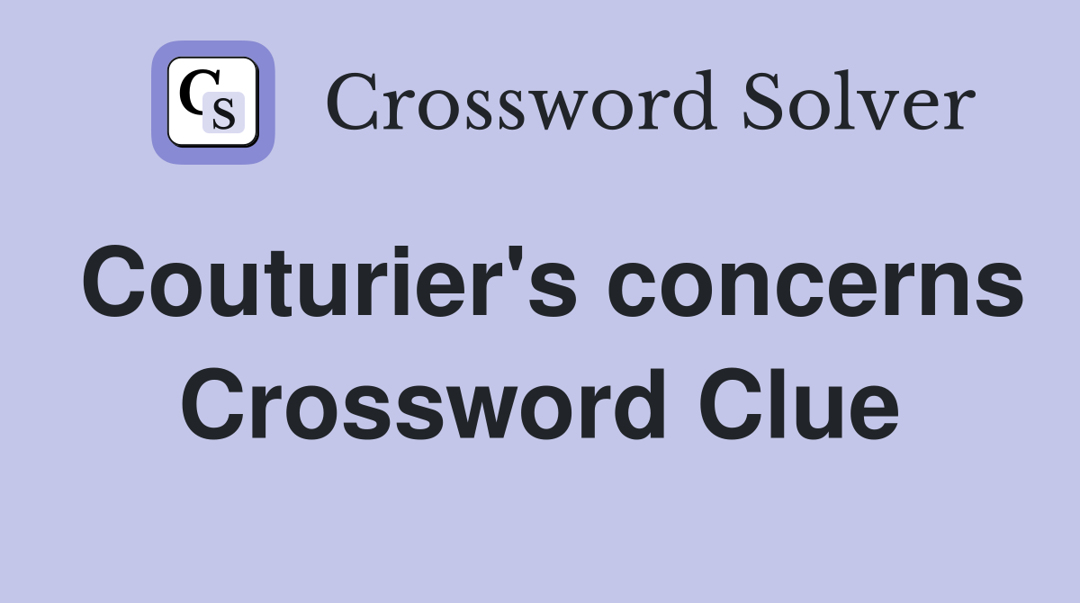 Couturier's concerns Crossword Clue