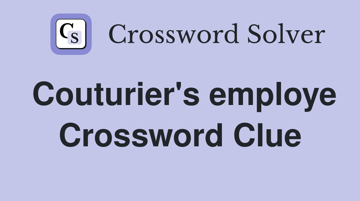 Couturier's employe Crossword Clue