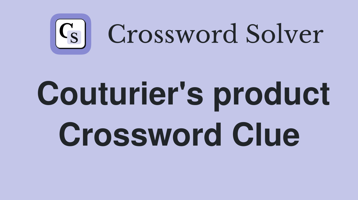 Couturier's product Crossword Clue