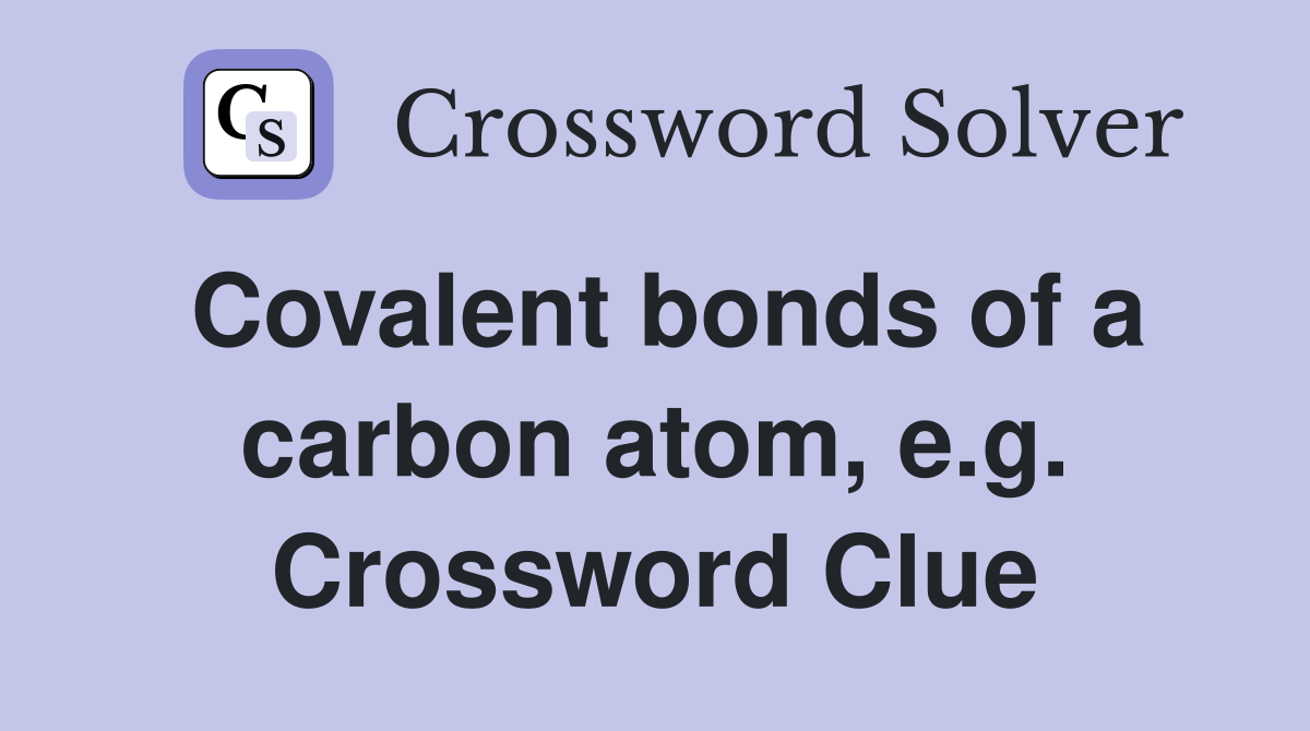 Covalent bonds of a carbon atom, e.g. Crossword Clue