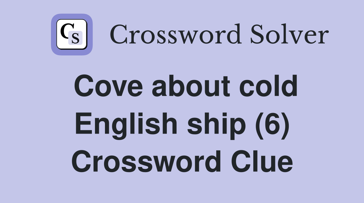 Cove about cold English ship (6) Crossword Clue