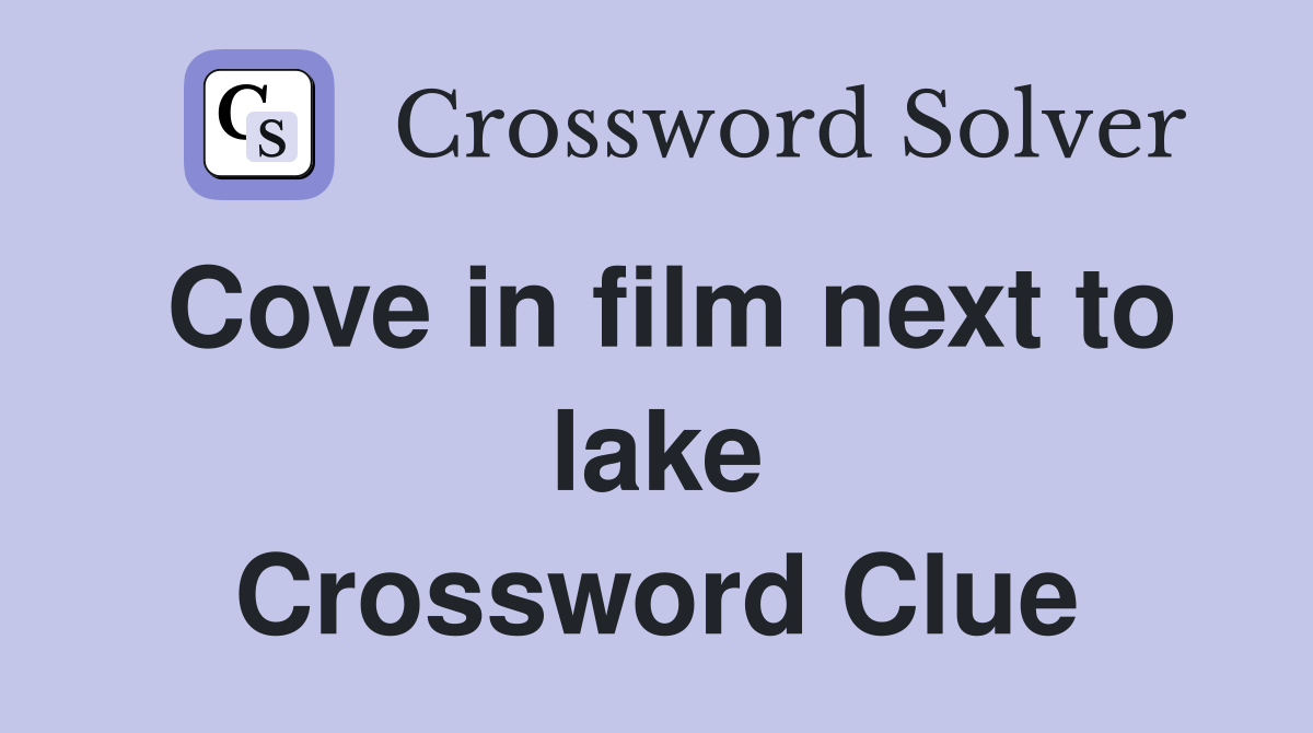 Cove in film next to lake Crossword Clue