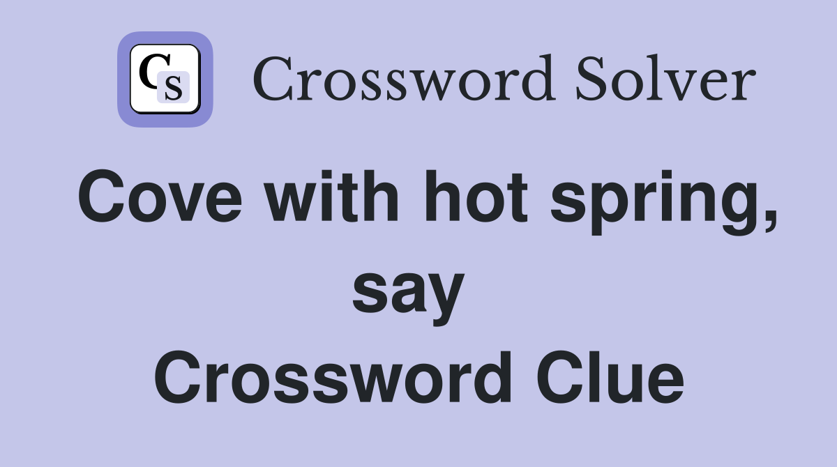 Cove with hot spring, say  Crossword Clue