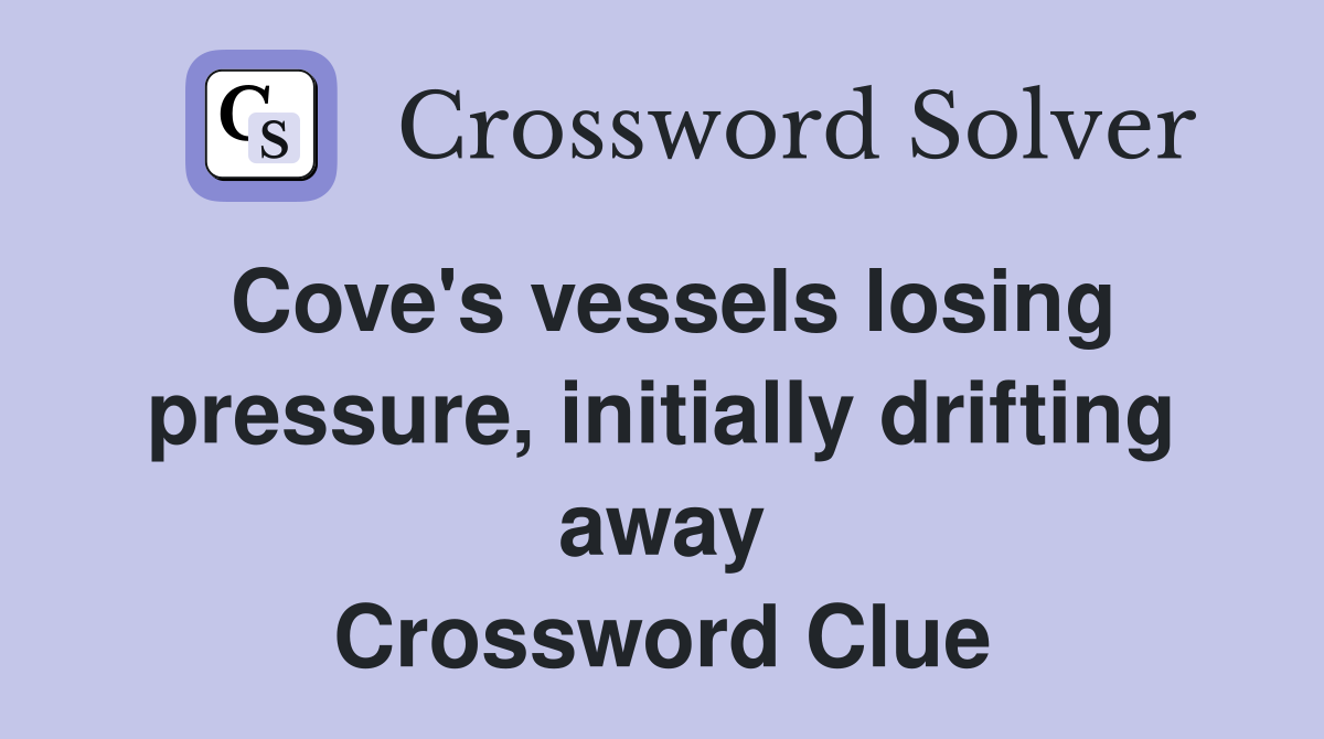 Cove's vessels losing pressure, initially drifting away Crossword Clue