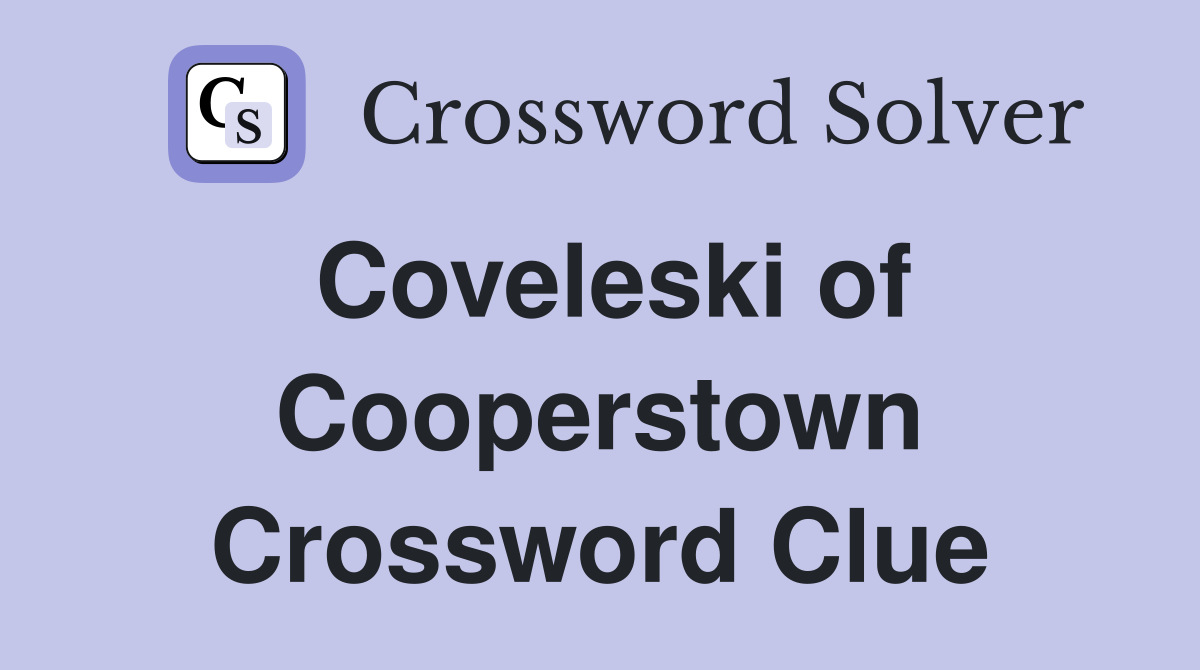 Coveleski of Cooperstown Crossword Clue