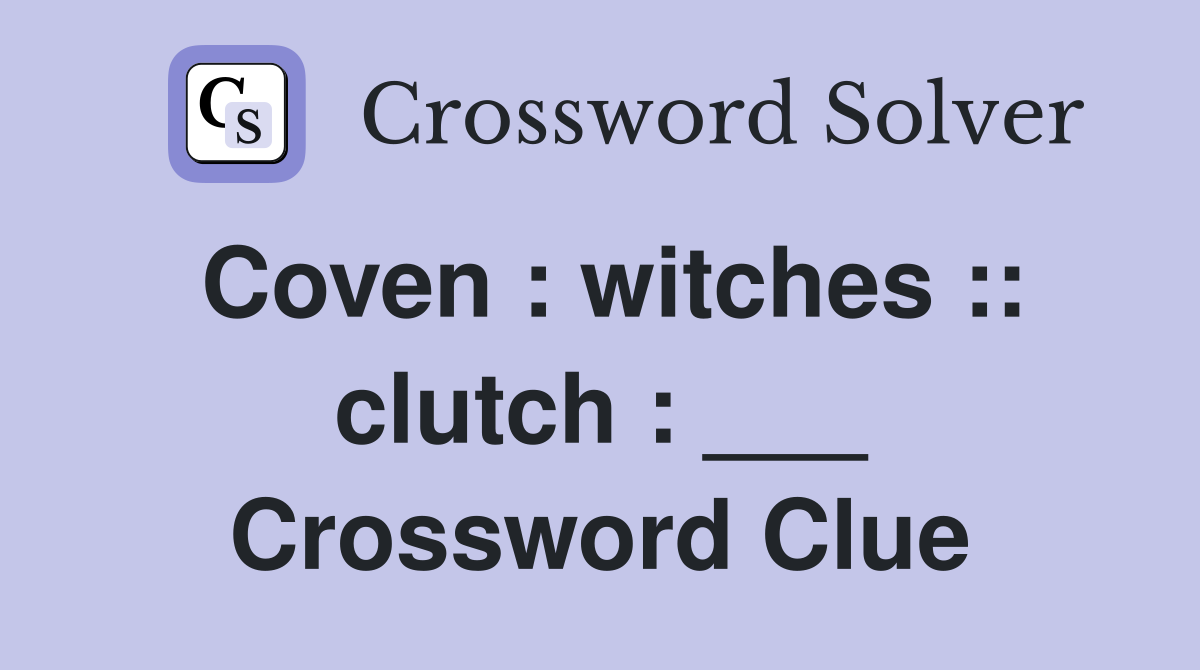 Coven : witches :: clutch : ___ Crossword Clue