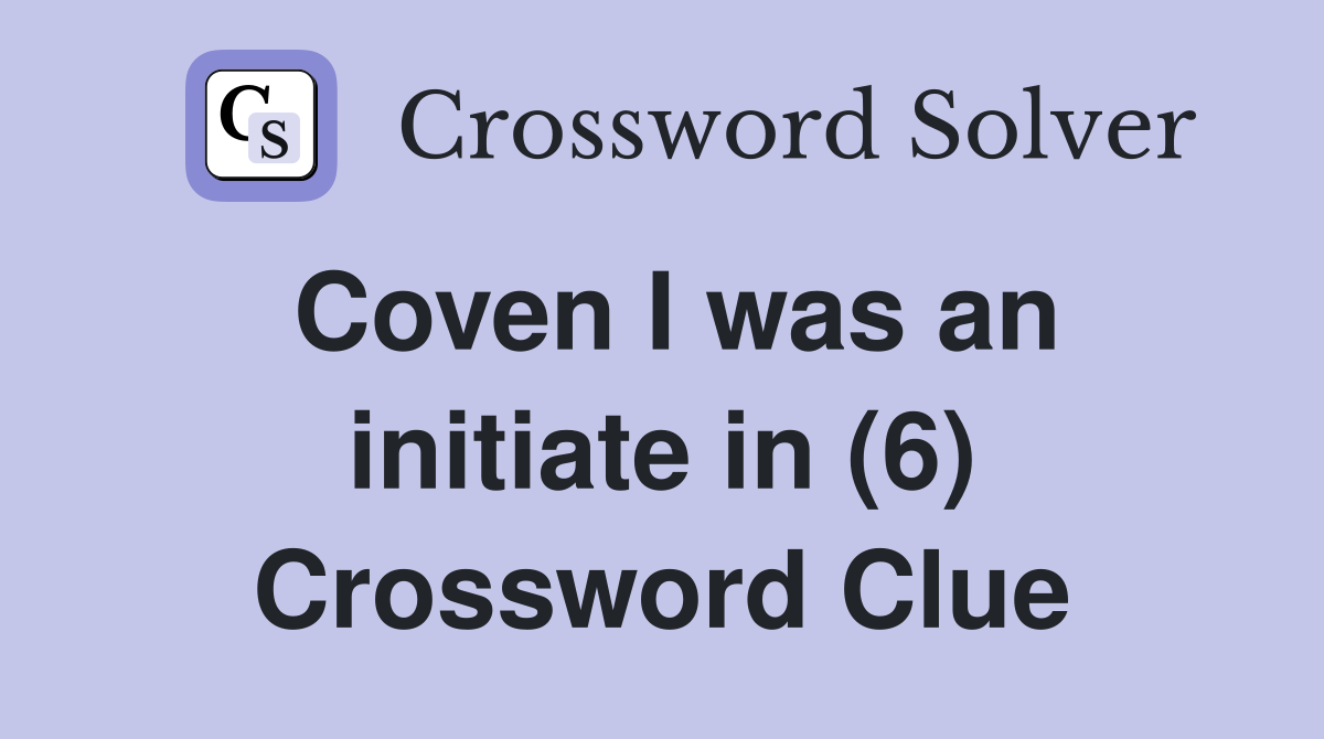 Coven I was an initiate in (6) Crossword Clue