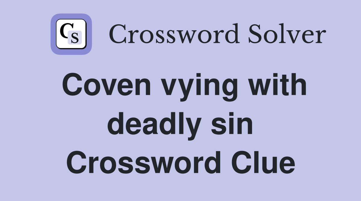 Coven vying with deadly sin Crossword Clue