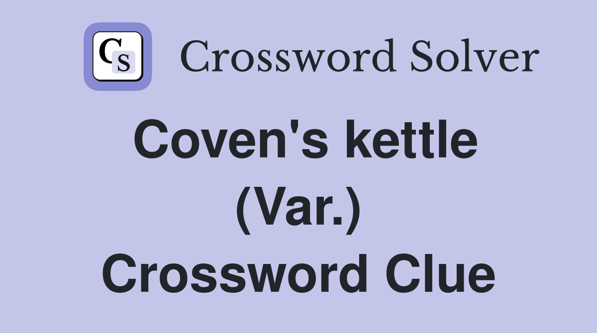 Coven's kettle (Var.) Crossword Clue