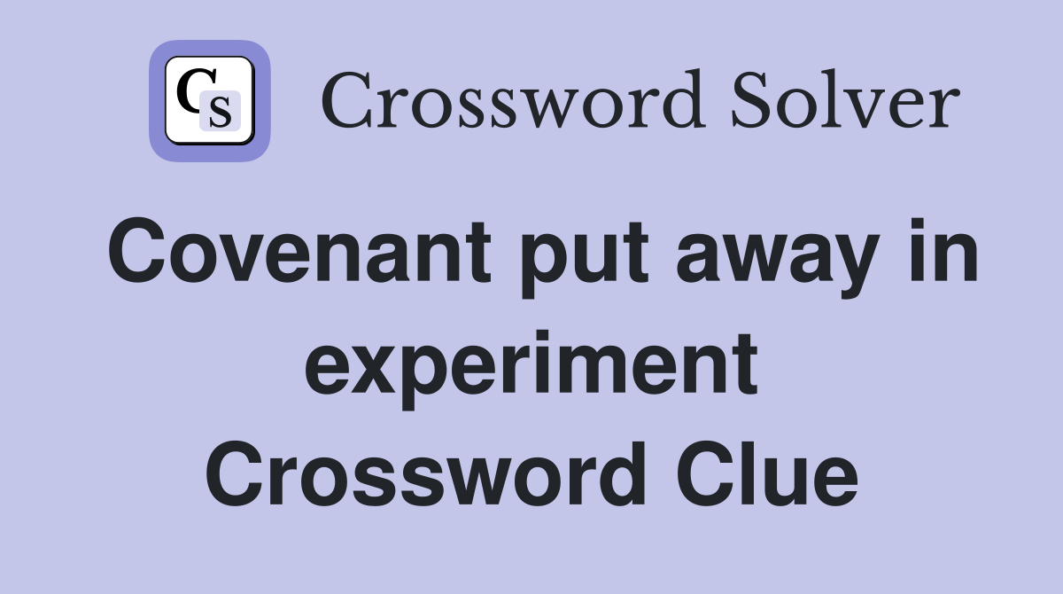 Covenant put away in experiment Crossword Clue