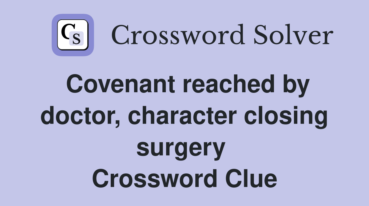 Covenant reached by doctor, character closing surgery  Crossword Clue