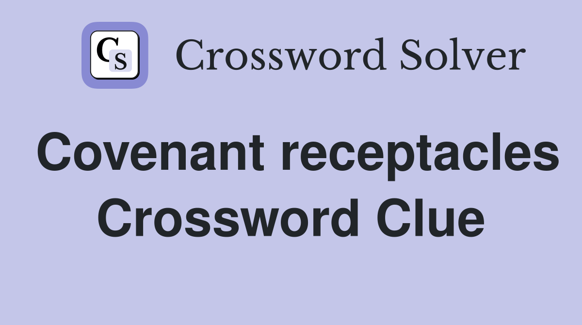 Covenant receptacles Crossword Clue