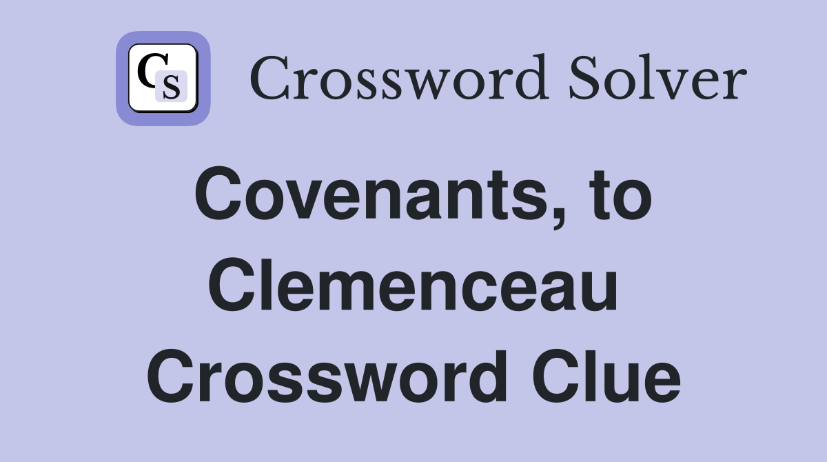Covenants, to Clemenceau Crossword Clue