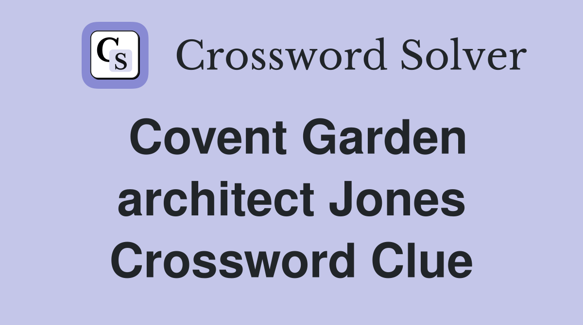 Covent Garden architect Jones Crossword Clue