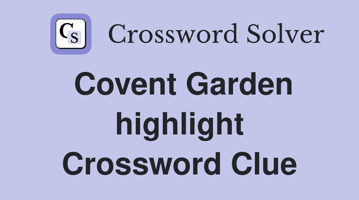 Covent Garden highlight Crossword Clue