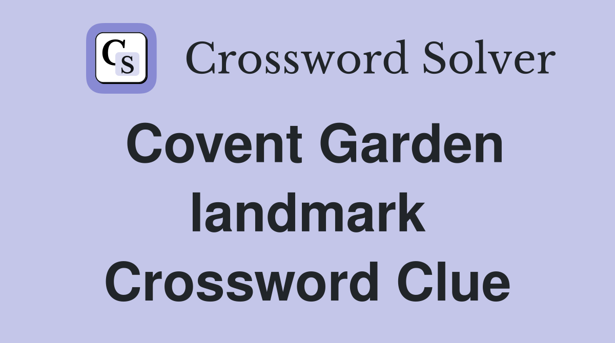 Covent Garden landmark Crossword Clue