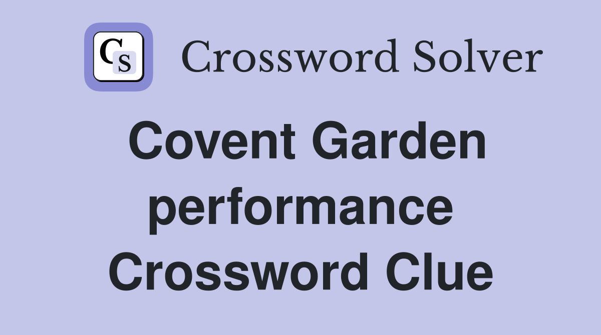 Covent Garden performance Crossword Clue