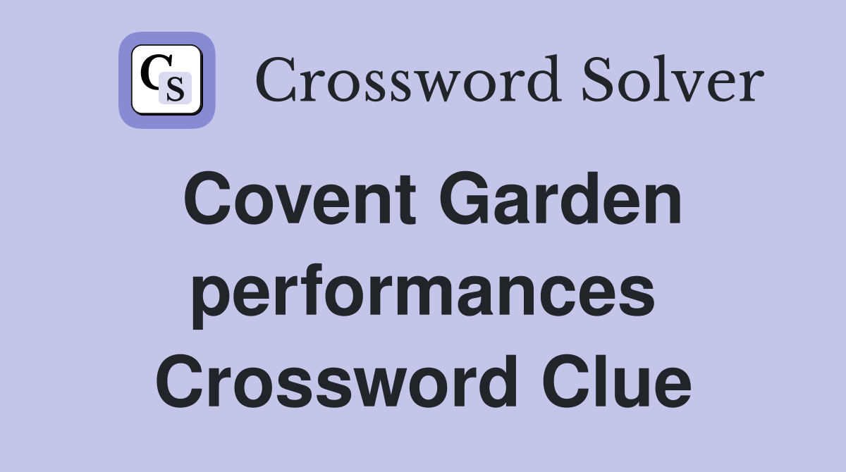 Covent Garden performances Crossword Clue