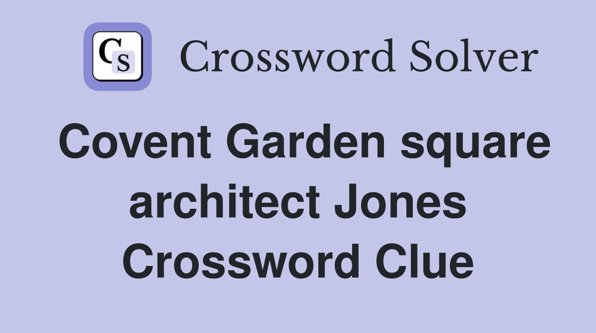Covent Garden square architect Jones Crossword Clue