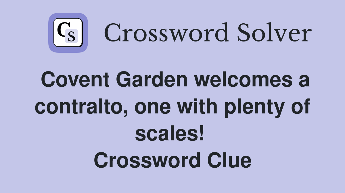 Covent Garden welcomes a contralto, one with plenty of scales!  Crossword Clue