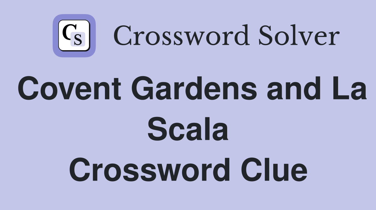 Covent Gardens and La Scala Crossword Clue