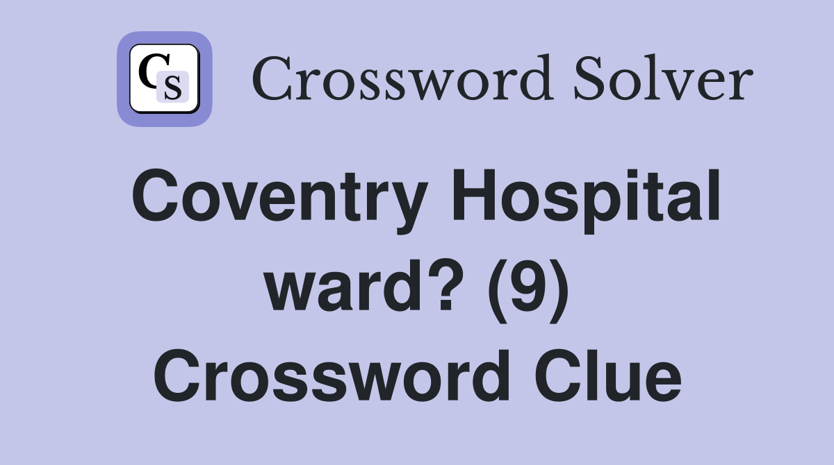 Coventry Hospital ward? (9) Crossword Clue