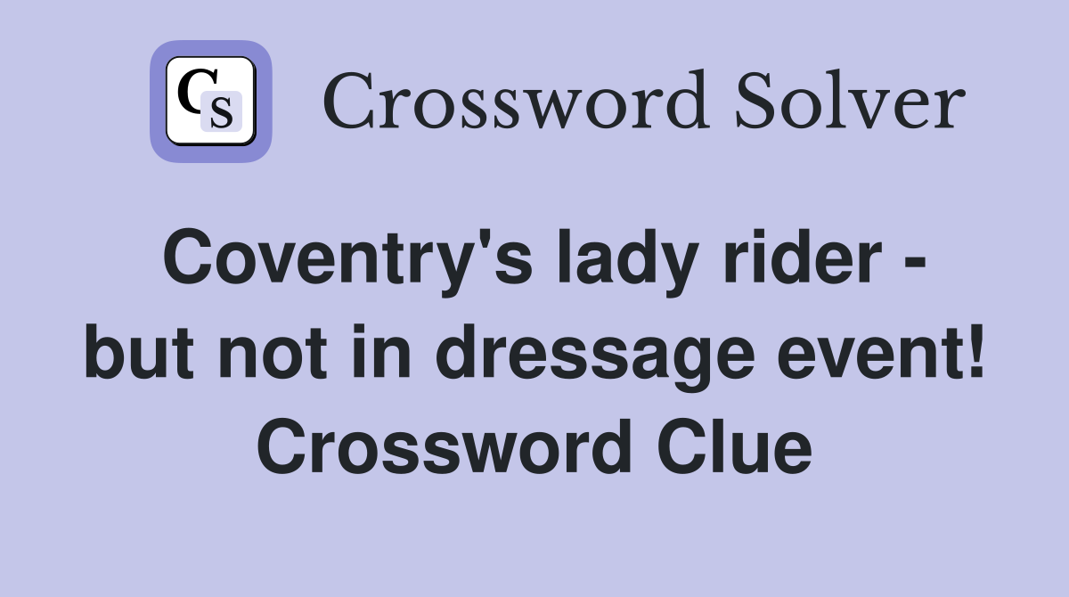 Coventry's lady rider - but not in dressage event! Crossword Clue