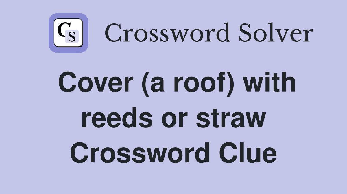Cover (a roof) with reeds or straw Crossword Clue