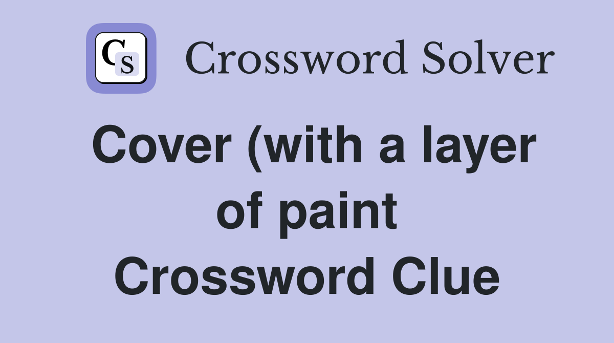 Cover (with a layer of paint) (4) Crossword Clue Answers Crossword Cover (with a layer of paint) (4) Crossword Clue Answers Crossword