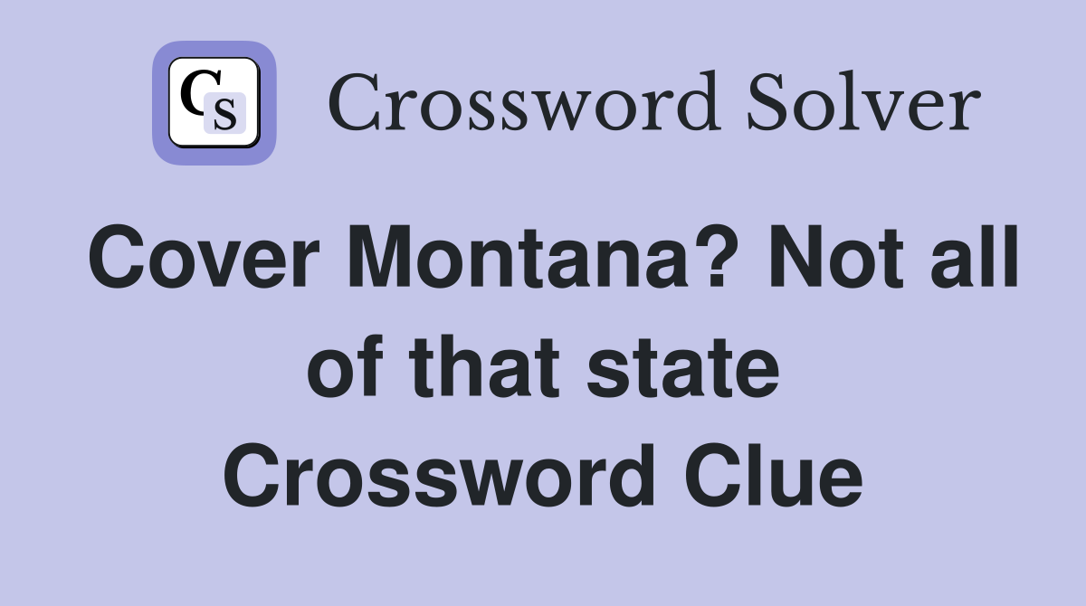 Cover Montana? Not all of that state Crossword Clue
