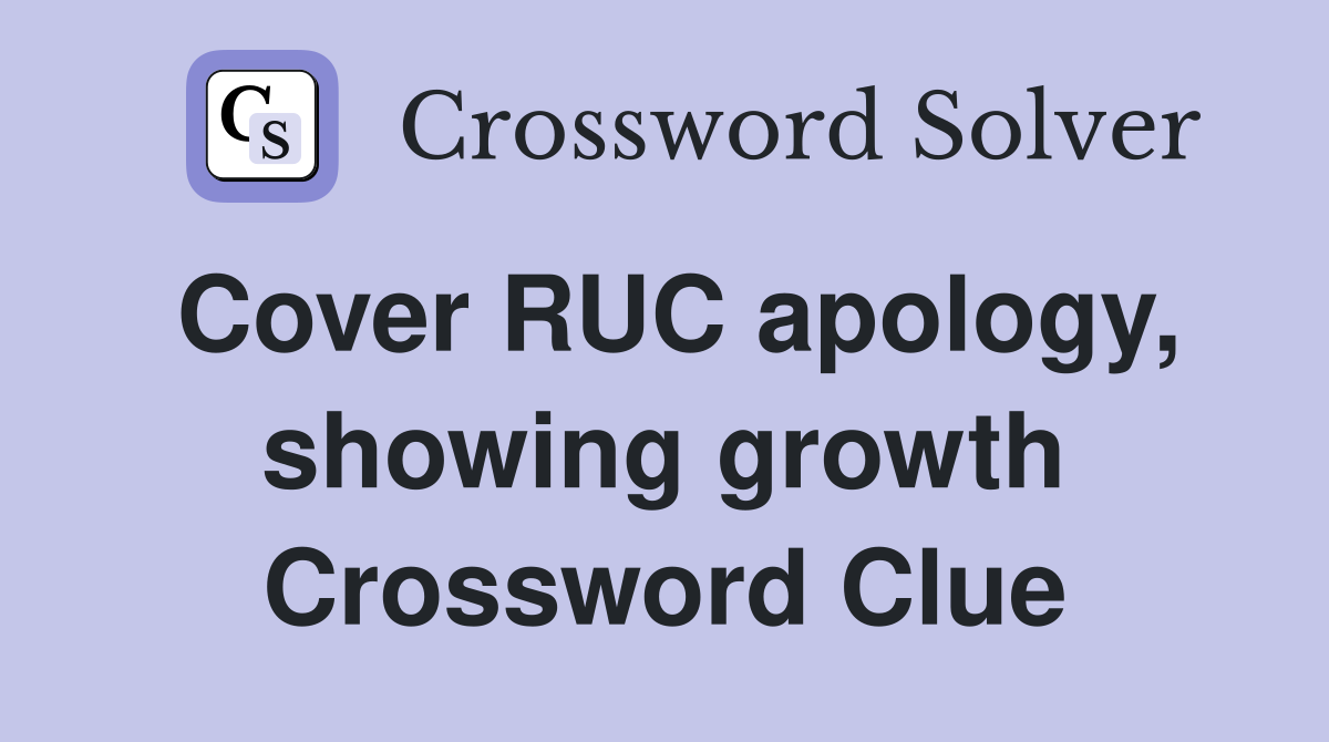 Cover RUC apology, showing growth Crossword Clue