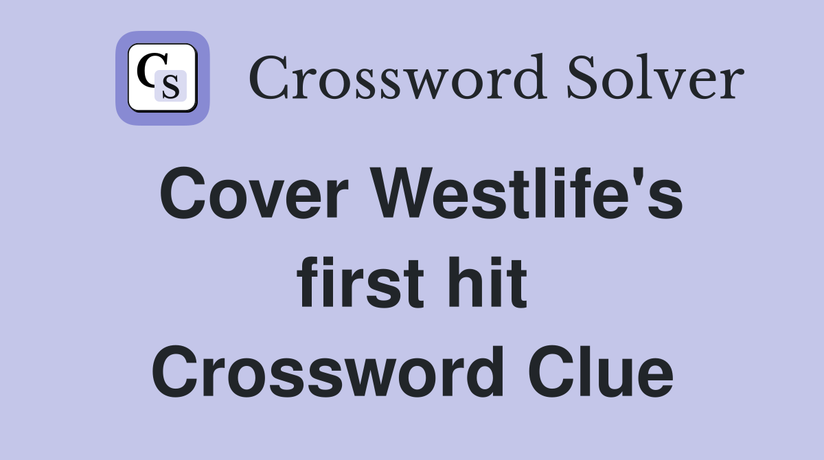 Cover Westlife's first hit Crossword Clue