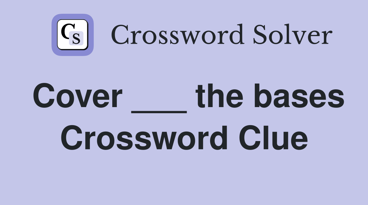 Cover ___ the bases Crossword Clue