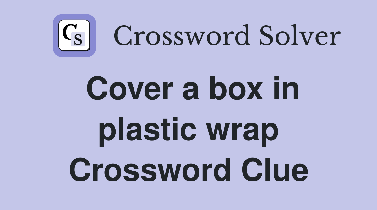 Cover a box in plastic wrap Crossword Clue