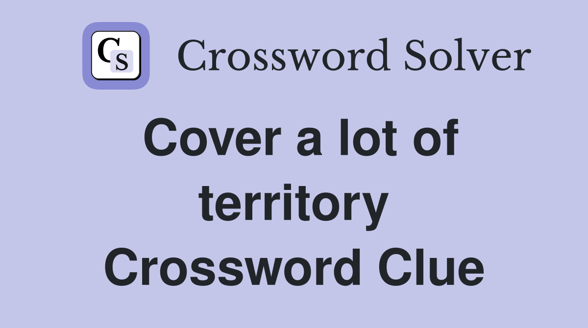Cover a lot of territory Crossword Clue