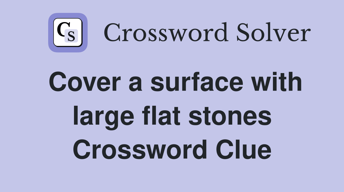 Cover a surface with large flat stones Crossword Clue
