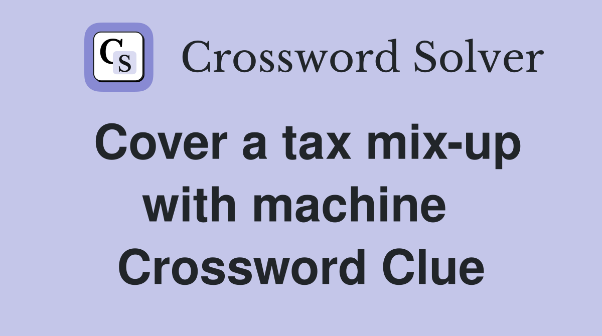 Cover a tax mix-up with machine  Crossword Clue
