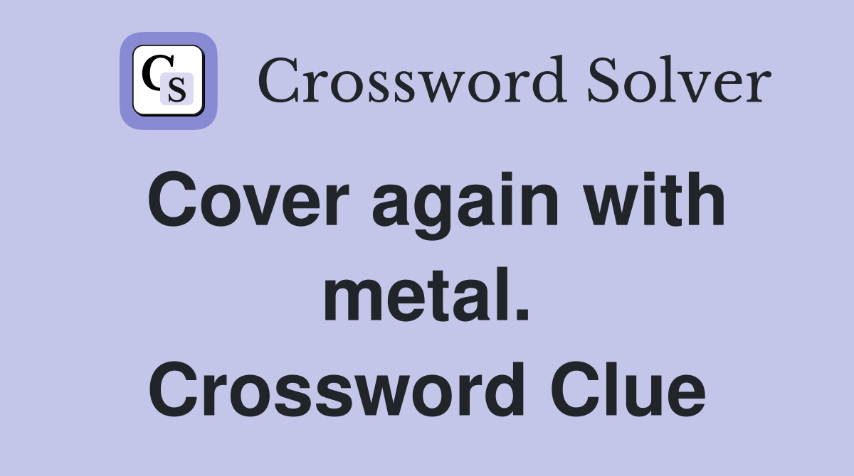 Cover again with metal. Crossword Clue