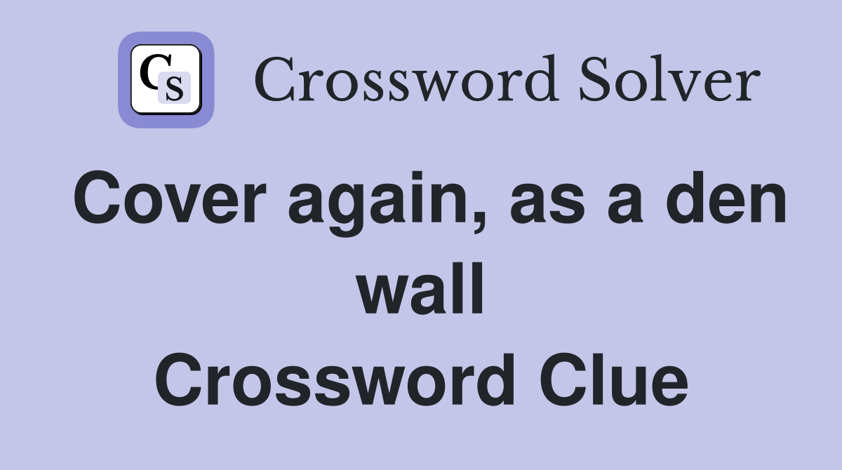 Cover again, as a den wall Crossword Clue