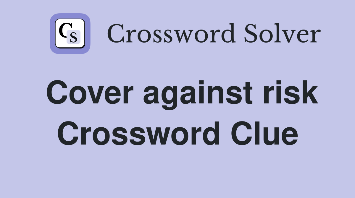 Cover against risk Crossword Clue