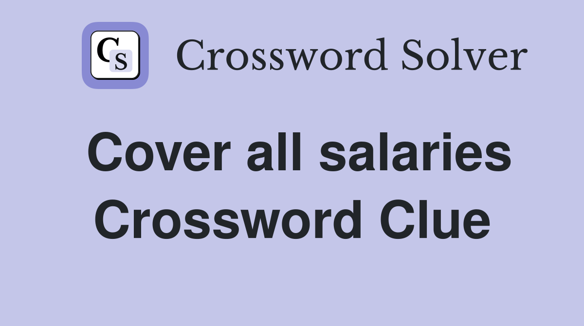 Cover all salaries Crossword Clue