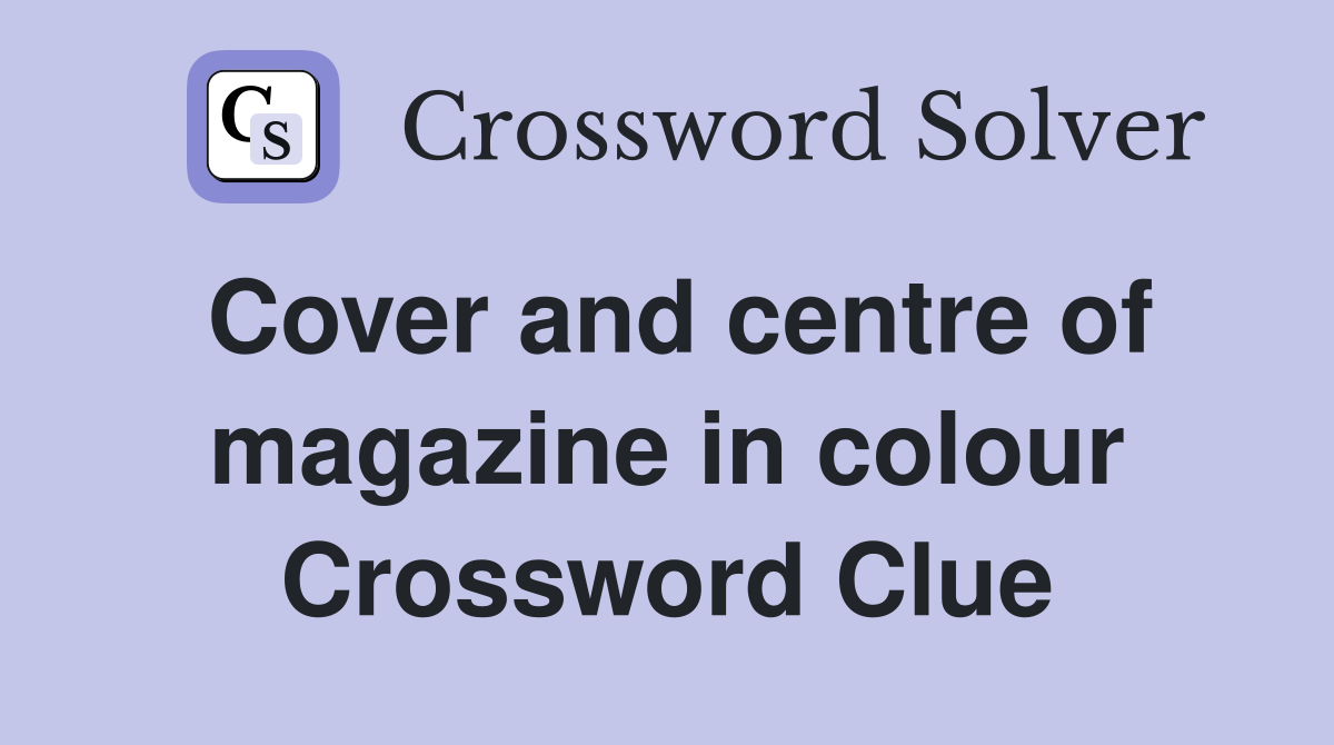 Cover and centre of magazine in colour Crossword Clue