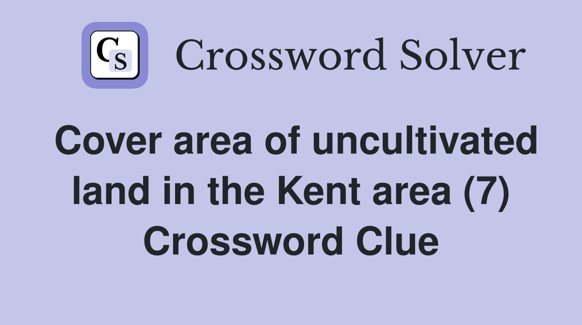 Cover area of uncultivated land in the Kent area (7) Crossword Clue