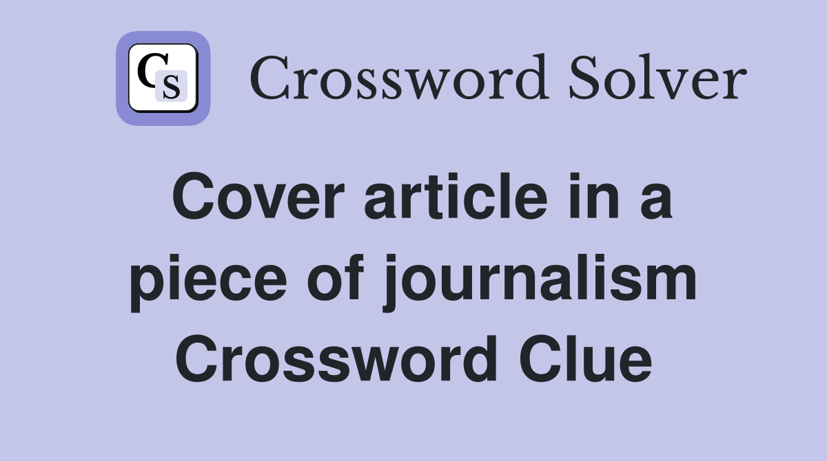 Cover article in a piece of journalism Crossword Clue