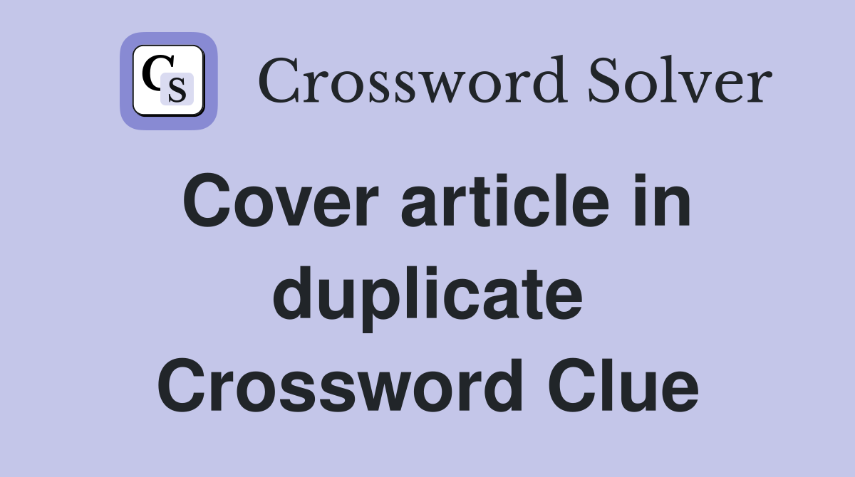 Cover article in duplicate Crossword Clue