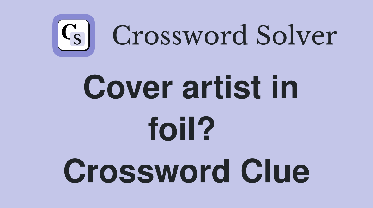 Cover artist in foil?  Crossword Clue