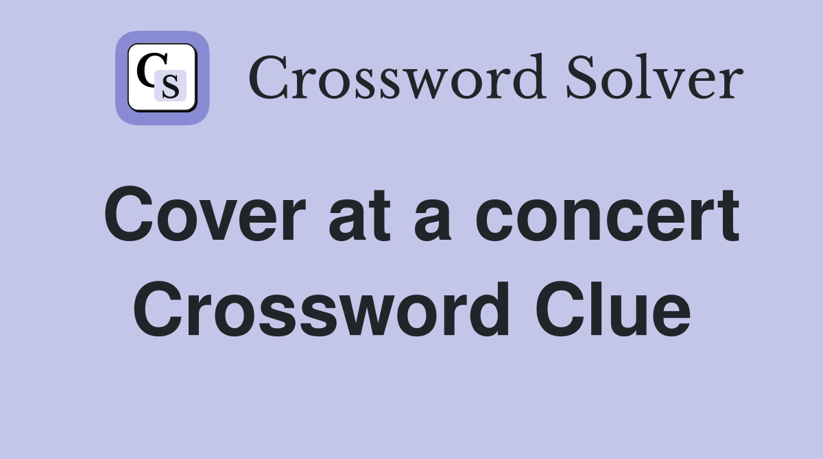 Cover at a concert Crossword Clue