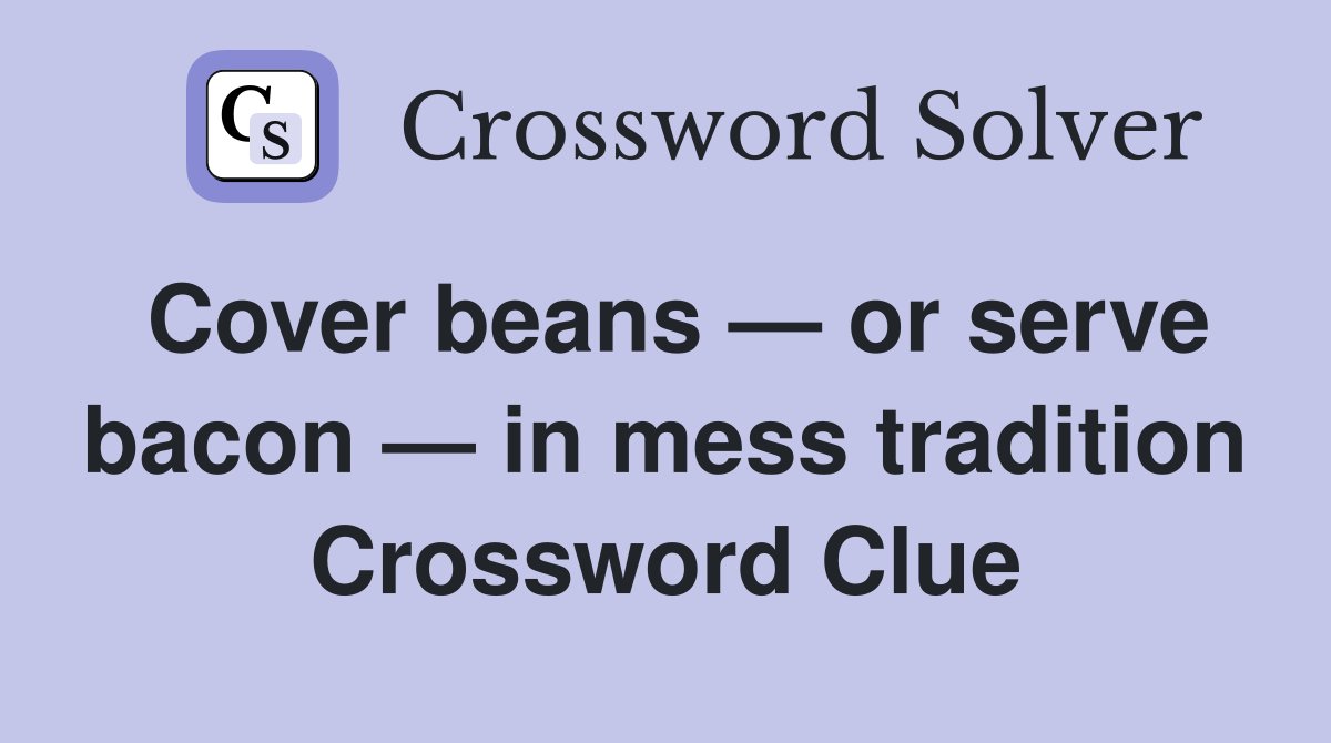 Cover beans — or serve bacon — in mess tradition Crossword Clue