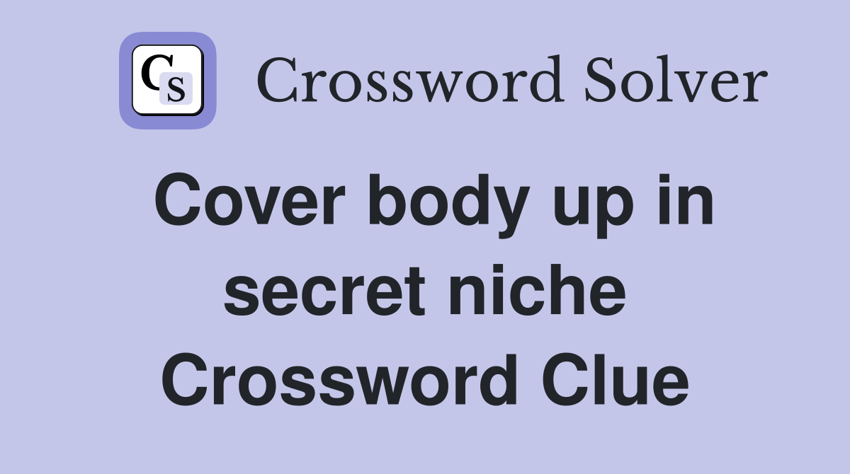 Cover body up in secret niche Crossword Clue